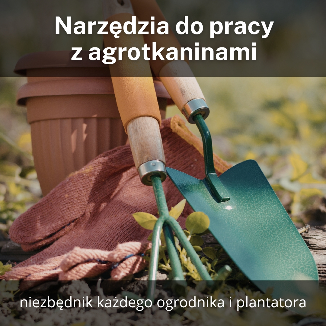 Narzędzia do agrotkanin – niezbędnik każdego ogrodnika i plantatora